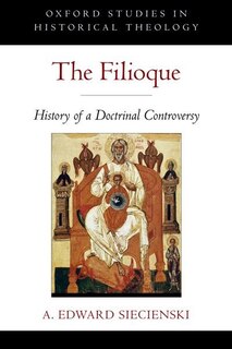 The Filioque: History of a Doctrinal Controversy