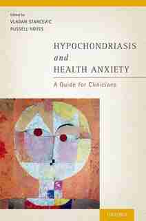 Hypochondriasis and Health Anxiety: A Guide for Clinicians by Vladan Starcevic