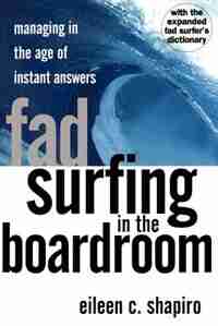 Fad Surfing In The Boardroom: Managing In The Age Of Instant Answers by Eileen C Shapiro
