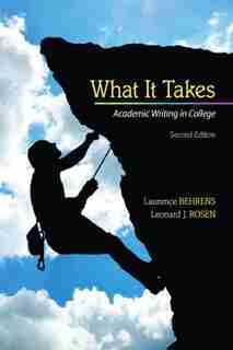 What It Takes: Academic Writing In College by Laurence Behrens