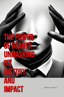 Couverture_The Power of Beauty Unmasking Its History and Impact