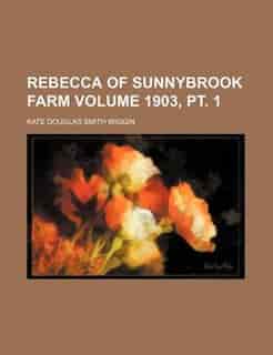 Rebecca of Sunnybrook Farm Volume 1903, pt. 1 by Kate Douglas Smith Wiggin