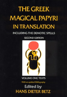 The Greek Magical Papyri in Translation, Including the Demotic Spells, Volume 1: Texts