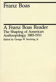 A Franz Boas Reader: The Shaping of American Anthropology, 1883-1911