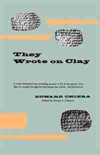 They Wrote On Clay: The Babylonian Tablets Speak Today by Edward Chiera