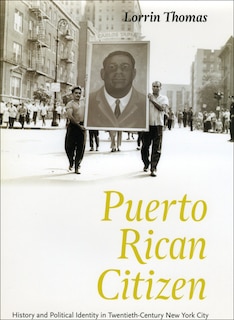 Puerto Rican Citizen: History And Political Identity In Twentieth-century New York City