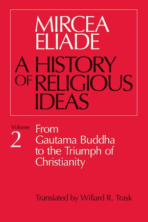 History Of Religious Ideas, Volume 2: From Gautama Buddha to the Triumph of Christianity