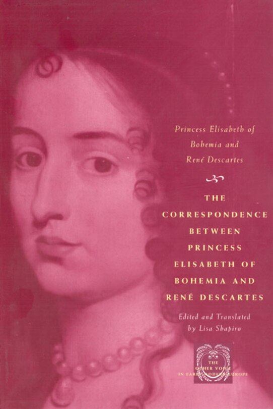 Front cover_The Correspondence between Princess Elisabeth of Bohemia and René Descartes