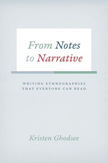 From Notes To Narrative: Writing Ethnographies That Everyone Can Read