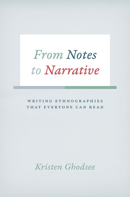 From Notes To Narrative: Writing Ethnographies That Everyone Can Read