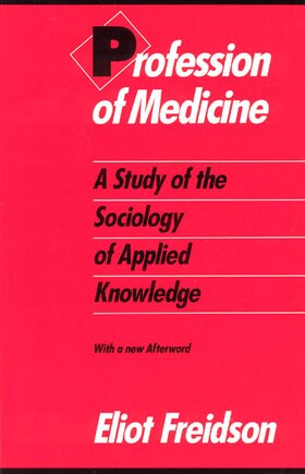 Profession Of Medicine: A Study of the Sociology of Applied Knowledge