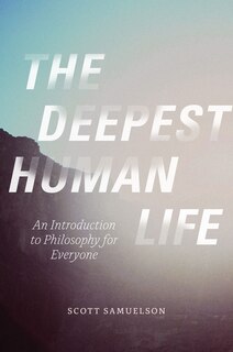 The Deepest Human Life: An Introduction to Philosophy for Everyone