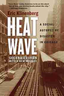 Heat Wave: A Social Autopsy Of Disaster In Chicago by Eric Klinenberg