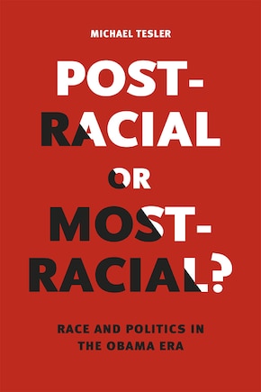 Post-racial Or Most-racial?: Race And Politics In The Obama Era