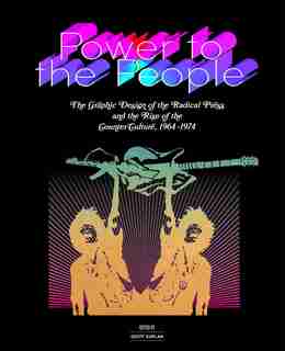 Power To The People: The Graphic Design Of The Radical Press And The Rise Of The Counter-culture, 1964-1974 by Geoff Kaplan