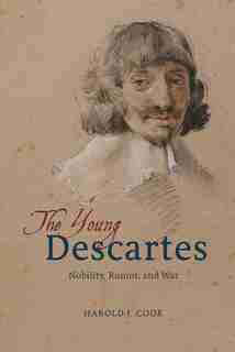 The Young Descartes: Nobility, Rumor, And War by Harold J. Cook