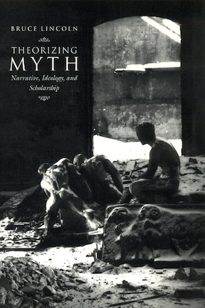 Theorizing Myth: Narrative, Ideology, and Scholarship