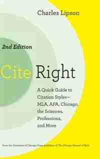 Cite Right, Second Edition: A Quick Guide to Citation Styles--MLA, APA, Chicago, the Sciences, Professions, and More by Charles Lipson