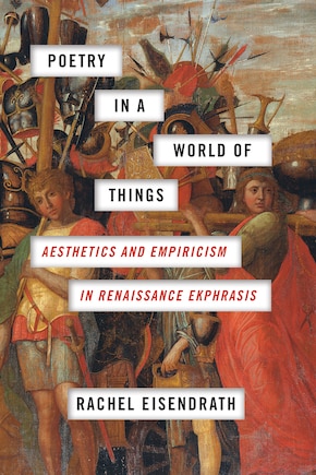 Poetry In A World Of Things: Aesthetics And Empiricism In Renaissance Ekphrasis