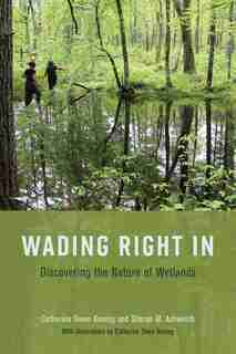 Wading Right In: Discovering The Nature Of Wetlands by Catherine Owen Koning