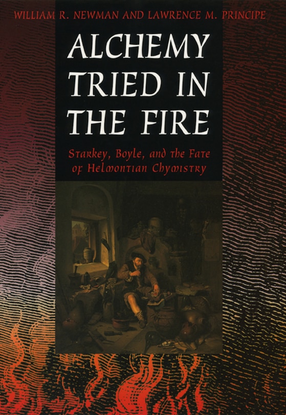 Alchemy Tried in the Fire: Starkey, Boyle, and the Fate of Helmontian Chymistry