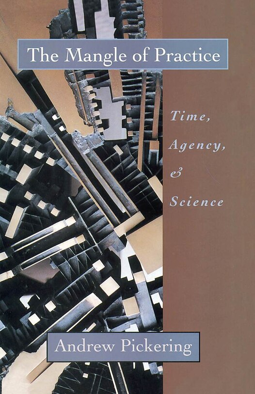 The Mangle of Practice: Time, Agency, and Science