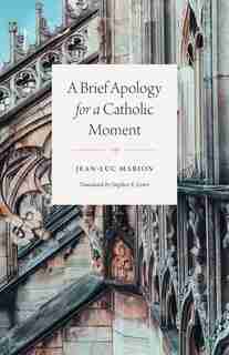 Brief Apology for a Catholic Moment de Jean-luc Marion