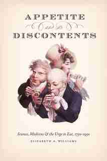 Appetite And Its Discontents: Science, Medicine, And The Urge To Eat, 1750-1950 de Elizabeth A. Williams