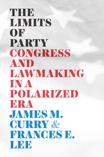 The Limits of Party: Congress and Lawmaking in a Polarized Era