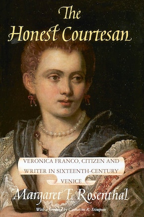 The Honest Courtesan: Veronica Franco, Citizen and Writer in Sixteenth-Century Venice