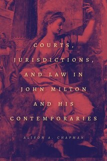Front cover_Courts, Jurisdictions, And Law In John Milton And His Contemporaries