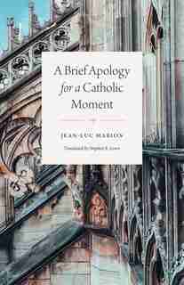 Brief Apology for a Catholic Moment de Jean-luc Marion