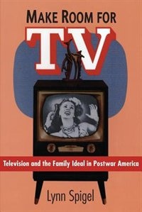 Make Room For Tv: Television and the Family Ideal in Postwar America