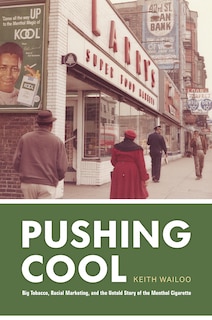 Pushing Cool: Big Tobacco, Racial Marketing, And The Untold Story Of The Menthol Cigarette