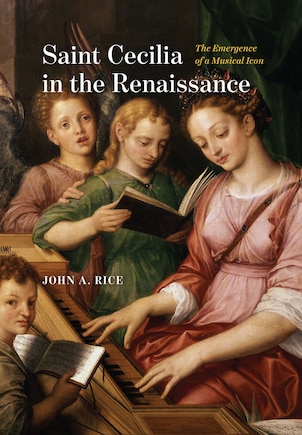 Saint Cecilia In The Renaissance: The Emergence Of A Musical Icon