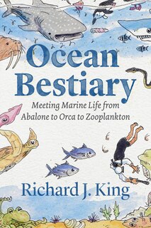 Ocean Bestiary: Meeting Marine Life from Abalone to Orca to Zooplankton