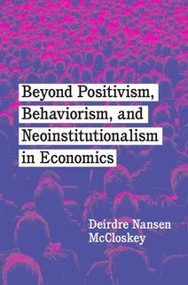 Front cover_Beyond Positivism, Behaviorism, And Neoinstitutionalism In Economics