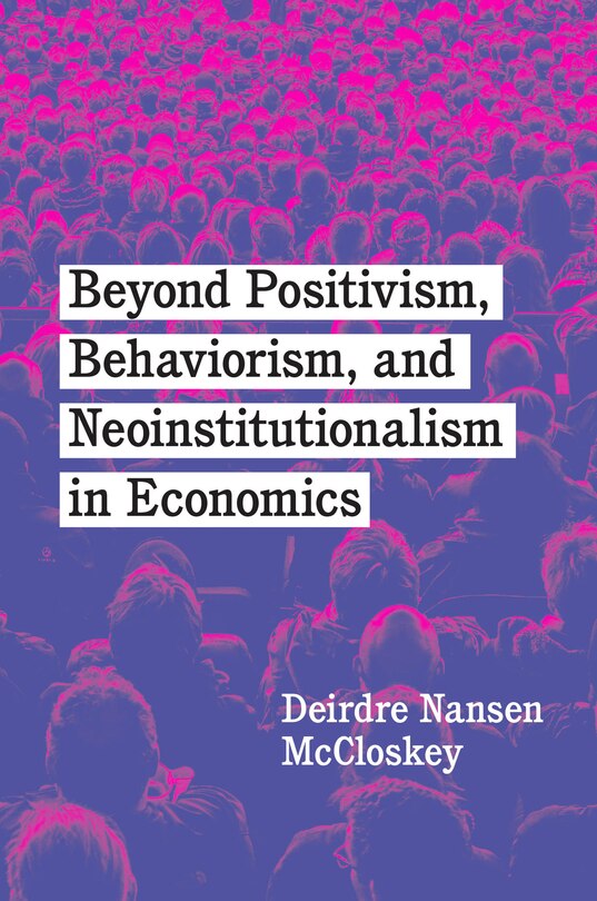 Front cover_Beyond Positivism, Behaviorism, And Neoinstitutionalism In Economics
