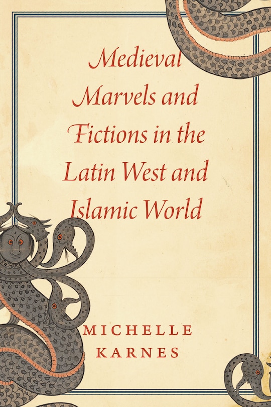 Front cover_Medieval Marvels And Fictions In The Latin West And Islamic World