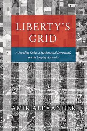 Liberty's Grid: A Founding Father, a Mathematical Dreamland, and the Shaping of America