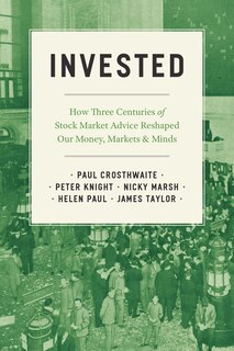 Invested: How Three Centuries Of Stock Market Advice Reshaped Our Money, Markets, And Minds