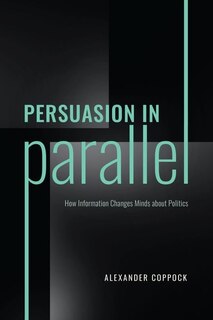 Persuasion In Parallel: How Information Changes Minds About Politics