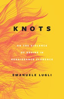 Couverture_Knots, Or The Violence Of Desire In Renaissance Florence