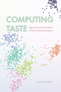 Computing Taste: Algorithms And The Makers Of Music Recommendation