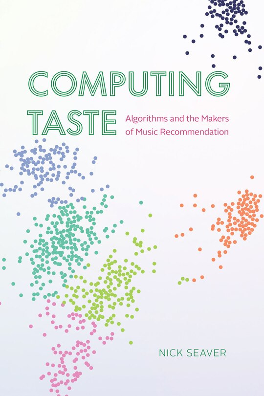 Computing Taste: Algorithms And The Makers Of Music Recommendation