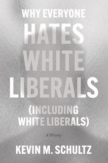 Front cover_Why Everyone Hates White Liberals (Including White Liberals)