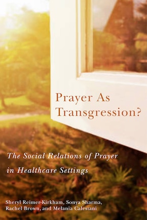 Prayer As Transgression?: The Social Relations Of Prayer In Healthcare Settings