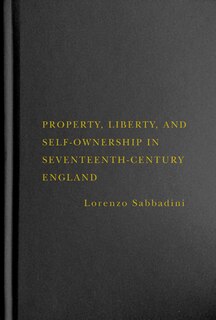 Couverture_Property, Liberty, And Self-ownership In Seventeenth-century England
