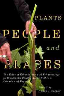 Plants, People, And Places: The Roles Of Ethnobotany And Ethnoecology In Indigenous Peoples' Land Rights In Canada And Beyond by Nancy J. Turner