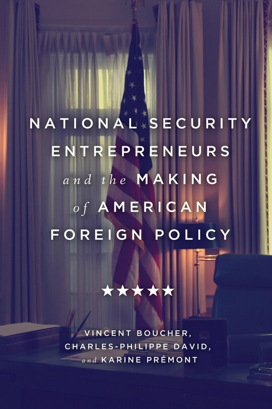 Front cover_National Security Entrepreneurs And The Making Of American Foreign Policy